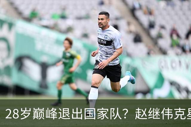 28岁巅峰退出国家队？赵继伟克星宣布退役：男篮反倒成最大受益者